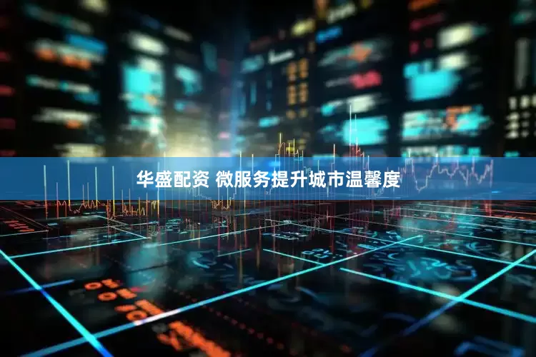 华盛配资 微服务提升城市温馨度