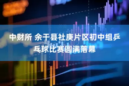 中财所 余干县社庚片区初中组乒乓球比赛圆满落幕
